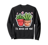 Plant love saying pun I'll never leaf you plants Sweatshirt