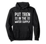 Put Tren In The Water Supply, Mens Womens Funny Workout Gym Pullover Hoodie