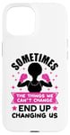 iPhone 15 Sometimes the things we can't change ends up changing us sis Case