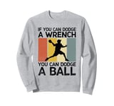 If You Can Dodge A Wrench You Can Dodge A Ball Dodgeball Sweatshirt