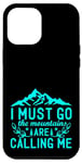 Coque pour iPhone 15 Pro Max I Must Go, The Mountains Are Calling Me - Trekking & Randonnée