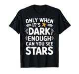 Only When It’s Dark Enough Can You See Stars T-Shirt