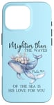 Coque pour iPhone 16 Pro Mightier Than the Waves of the Sea is His Love Psalm 93:4