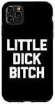 iPhone 11 Pro Max Little Dick Bitch - Funny Saying Sarcastic Novelty Guys Men Case