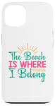 iPhone 13 Funny Summer Beach Life The Beach is Where I Belong Case