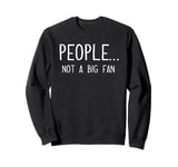 Ew People Not a Big Fan I Hate People Person Funny Introvert Sweatshirt