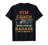 Funny GYM Coach Gift for Men, Badass GYM Coach T-Shirt