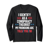 I Identify As A Conspiracy Theorist My Pronouns Are Told You Long Sleeve T-Shirt