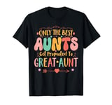 Only The Best Aunts Get Promoted To Great Aunt Funny Auntie T-Shirt