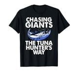 Chasing Giants The Tuna Hunter's Way Tuna Fishing T-Shirt