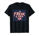 A Freak Like Me for the Freaks and Funny Peoples T-Shirt