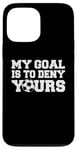 Coque pour iPhone 13 Pro Max Mon objectif est de refuser votre gardien de but de football