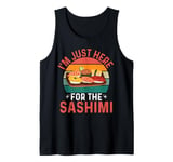 I'm Just Here For The Sashimi - Funny Sashimi Festival Tank Top