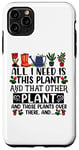 iPhone 11 Pro Max All I Need Is This Plant And That Other Plants Gardener Case