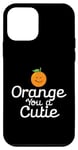 Coque pour iPhone 12 mini Orange You a Cutie – Blague sarcastique drôle de fruits – Curvy