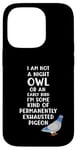 Coque pour iPhone 14 Pro Not a Night Owl or Early Bird I'm an Exhausted Pigeon Tired