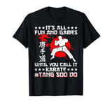 Its All Fun & Games Until You Call It Karate Tang Soo Do T-Shirt