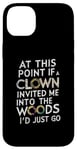 iPhone 14 Plus At this point if clown invited me into the woods I'd just go Case