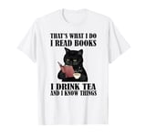 That's what I do I read books I drink tea and I know things T-Shirt