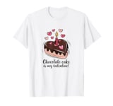 Valentines Day Funny Chocolate Cake Is My Valentine Cute T-Shirt