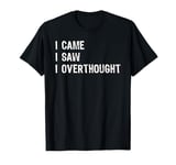 I Came I Saw I Overthought Overthinking Anxious T-Shirt