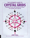 Ultimate Guide to Crystal Grids: Transform Your Life Using the Power of Crystals and Layouts: 3 (The Ultimate Guide to...)