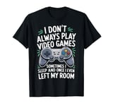 I Don't Always Play Video Games Funny Gamer Video Games Boys T-Shirt