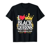 I Love Black Queens Beauty, Strength, Power T-Shirt