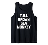 Full Grown Sea Monkey - Funny Saying Sarcastic Cool Novelty Tank Top