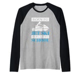 Jet Skiing Born to Jet Ski, Forced to School Student Raglan Baseball Tee