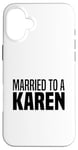 iPhone 16 Plus I'm Married To A Karen Funny I Married A Karen Husband Wife Case