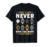 Watch Collector I'm You Can Never Have Too Many Watches Love T-Shirt