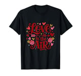 Happy Valentines Day Love Is In The Air T-Shirt