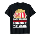 Eat Popcorn Watch Movies Ignore the world Movie Lover T-Shirt