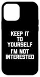 iPhone 12 mini Keep It To Yourself (I'm Not Interested) - Cool Funny Saying Case