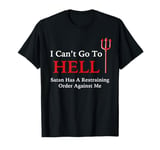 I Can't Go To HELL Satan Has A Restraining Order Against Me T-Shirt