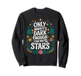 Only When It’s Dark Enough Can You See Stars motivation Sweatshirt