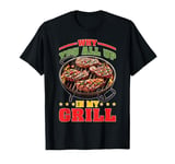 Why You All Up In My Grill BBQ Chef Humor T-Shirt