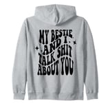 my bestie and i talk shit about you (on back) Zip Hoodie