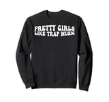 Pretty Girls Like Trap Music _----- Sweatshirt