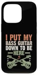 Coque pour iPhone 13 Pro I Put My Bass Guitar Down To Be Here Bassist Musicien Band