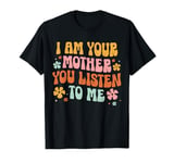 I Am Your Mother Vintage You Listen To Me Mother's Day T-Shirt