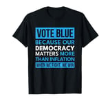 Vote Blue Because Our Democracy Matters When We Fight We Win T-Shirt