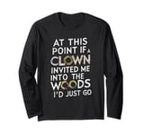 At this point if clown invited me into the woods I'd just go Long Sleeve T-Shirt