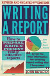 Constable & Robinson Bowden, John Writing A Report, 9th Edition: How to Prepare, Write Present Really Effective Reports