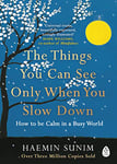 The Things You Can See Only When You Slow Down: Bring calm to your life with the ultimate mindfulness guide from a Buddhist monk