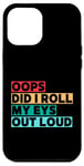 Coque pour iPhone 12 Pro Max Citation amusante Oops Did I Roll My Eyes Out Loud