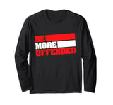 Ironic Be More Offended Unwoke Meme Long Sleeve T-Shirt