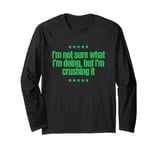 I’m not sure what I’m doing, but I’m crushing it. Great joke Long Sleeve T-Shirt