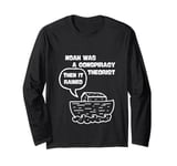 Noah Was A Conspiracy Theorist Then It Rained Long Sleeve T-Shirt